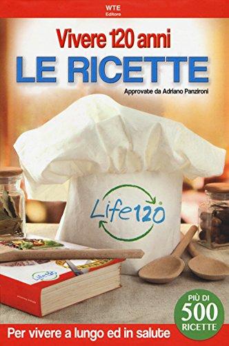 Vivere 120 anni. Le ricette: Il libro di Adriano Panzironi per una vita lunga e in salute