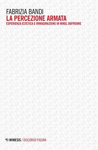 La Percezione Armata: Esperienza Estetica E Immaginazione In Mikel Dufrenne