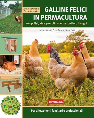 Galline felici in permacultura: con pollai, aie e pascoli rispettosi dei loro bisogni