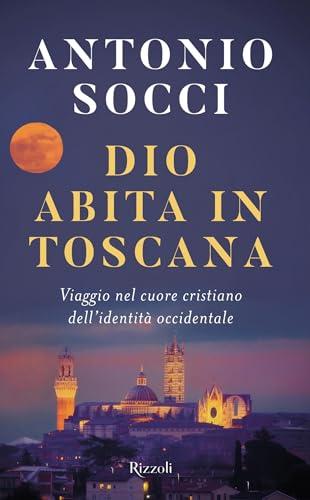 Dio abita in Toscana: Viaggio nel cuore cristiano dell'identità occidentale