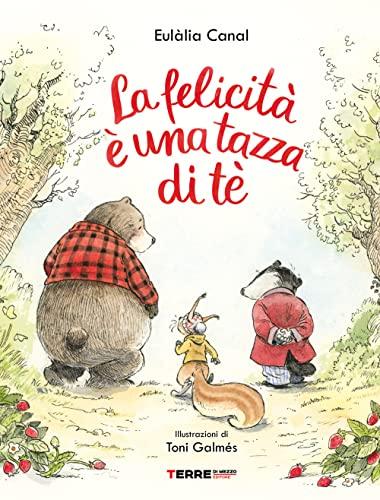 La felicità è una tazza di tè. Ediz. a colori
