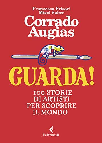 Guarda! 100 storie di artisti per scoprire il mondo. Ediz. a colori