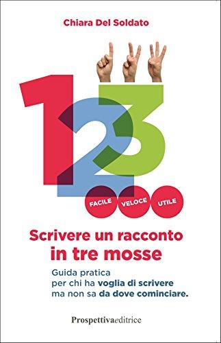 Scrivere un racconto in tre mosse. Guida pratica per chi ha voglia di scrivere ma non sa da dove cominciare