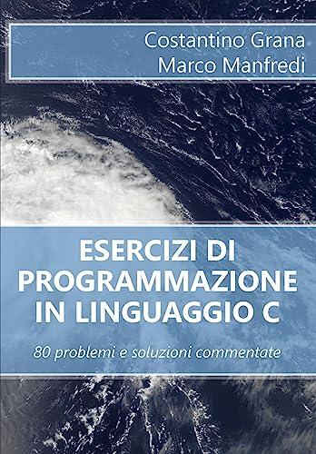 Esercizi di programmazione in linguaggio C: 80 problemi e soluzioni commentate