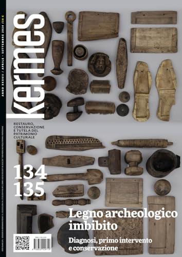 Kermes. La rivista del restauro. Legno archeologico imbibito. Diagnosi, primo intervento e conservazione (Vol. 134-135)