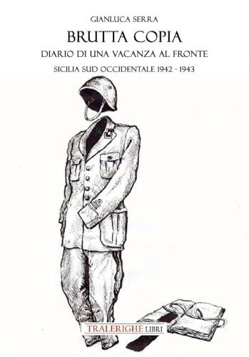 Brutta copia. Diario di una vacanza al fronte. Sicilia sud occidentale 1942-1943