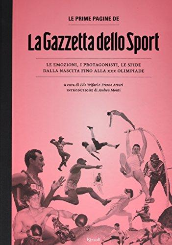 Le prime pagine de \«La Gazzetta dello Sport\». Le emozioni, i protagonisti, le sfide dalla nascita alla XXX Olimpiade. Ediz. illustrata