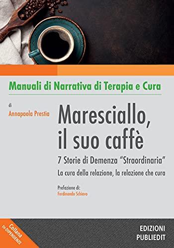 Maresciallo, il suo caffè. 7 storie di demenza «straordinaria». La cura della relazione, la relazione che cura