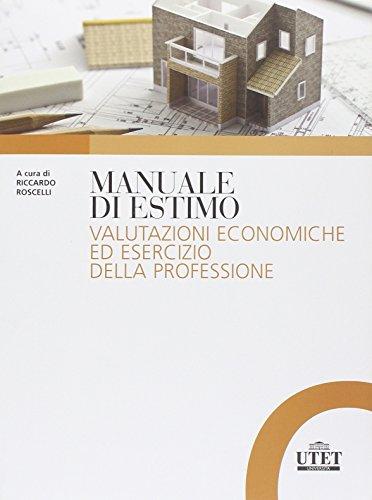 Manuale di estimo. Valutazioni economiche ed esercizio della professione