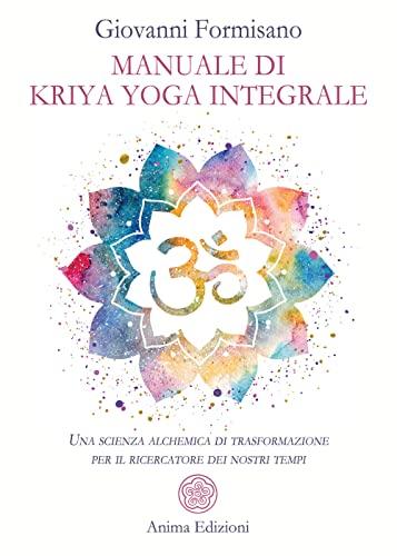 Manuale di Kriya Yoga Integrale: Trasformazione Alchemica per il Ricercatore Moderno