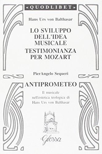 Lo sviluppo dell'idea musicale-Testimonianza per Mozart-Anti-Prometeo. Il musicale nell'estetica teologica di Hans Urs von Balthasar