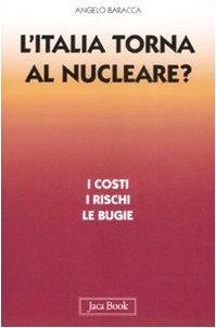 L'Italia Torna al Nucleare? I Costi, i Rischi, le Bugie - Angelo Baracca