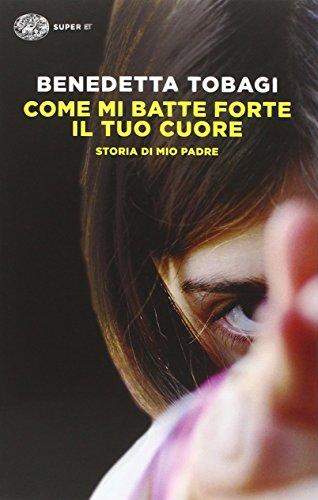 Come mi batte forte il tuo cuore: storia di mio padre