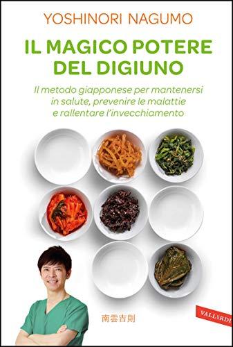 Il magico potere del digiuno: Il metodo giapponese per mantenersi in salute, prevenire le malattie e rallentare l'invecchiamento