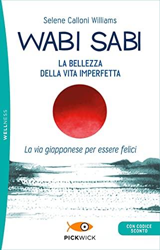Wabi sabi: La bellezza della vita imperfetta. La via giapponese per essere felici