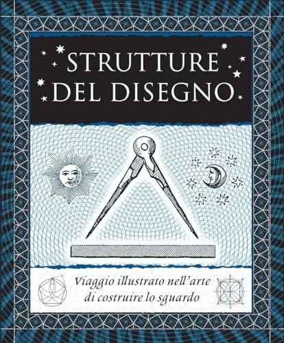 Strutture del disegno. Viaggio illustrato nell'arte di costruire lo sguardo. Ediz. illustrata