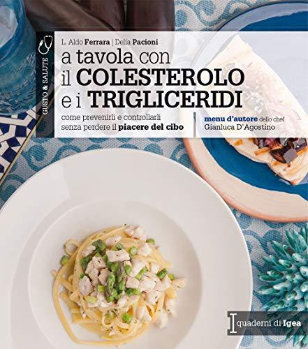 A tavola con il colesterolo e i trigliceridi. Come prevenirli e controllarli senza perdere il piacere del cibo