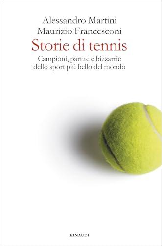 Storie di tennis: Campioni, partite e bizzarrie dello sport più bello del mondo