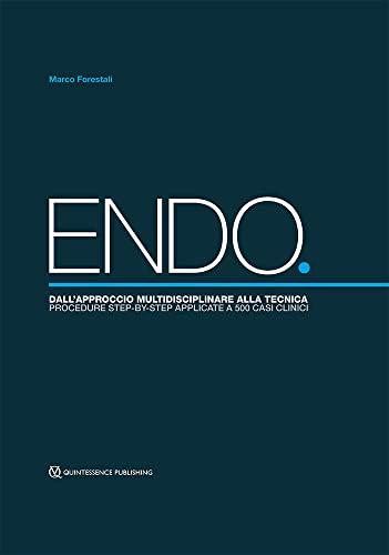 ENDO. Dall'Approccio Multidisciplinare alla Tecnica. Procedure Step-by-Step Applicate a 500 Casi Clinici