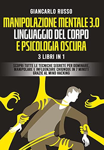 Manipolazione mentale 3.0: Tecniche segrete per dominare e influenzare