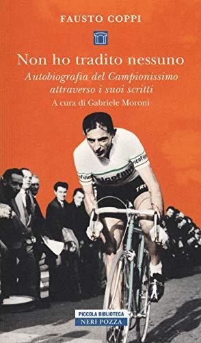 Non ho tradito nessuno: Autobiografia del Campionissimo attraverso i suoi scritti