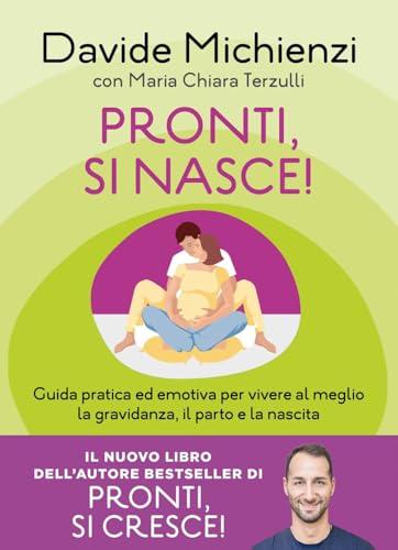 Pronti, si nasce! Guida pratica ed emotiva per vivere al meglio la gravidanza, il parto e la nascita
