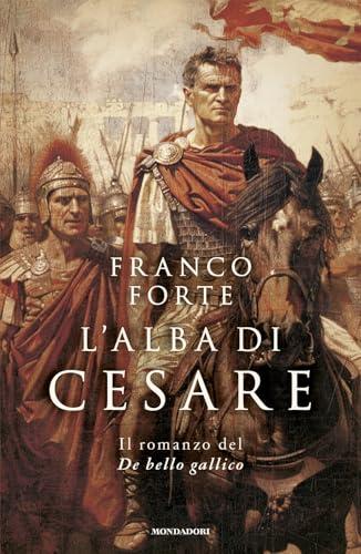 L'alba di Cesare: Il romanzo del De Bello Gallico