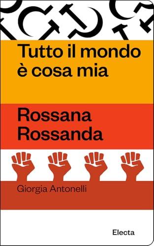 Tutto il mondo è cosa mia. Rossana Rossanda