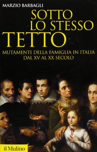 Sotto lo stesso tetto: Mutamenti della famiglia in Italia dal XV al XX secolo