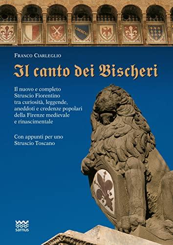 Il canto dei Bischeri: Il nuovo e completo Struscio Fiorentino tra curiosità, leggende, aneddoti e credenze popolari della Firenze medievale e ... Toscano (Il Segnalibro) (Italian Edition)