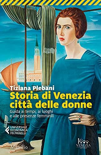 Storia di Venezia, città delle donne: Guida ai tempi, luoghi e presenze femminili