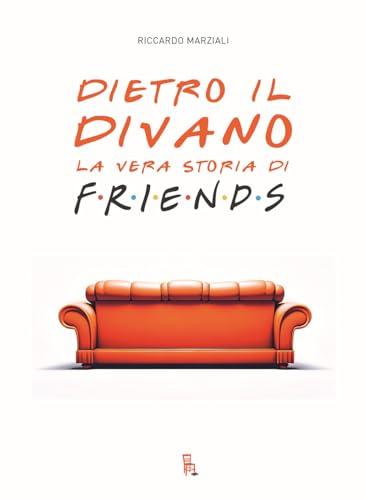Dietro il divano. La vera storia di Friends