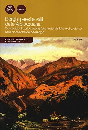 Borghi, paesi e valli delle Alpi Apuane. Connotazioni storico geografiche, naturalistiche e di costume nella biodiversità del paesaggio (Vol. 5)
