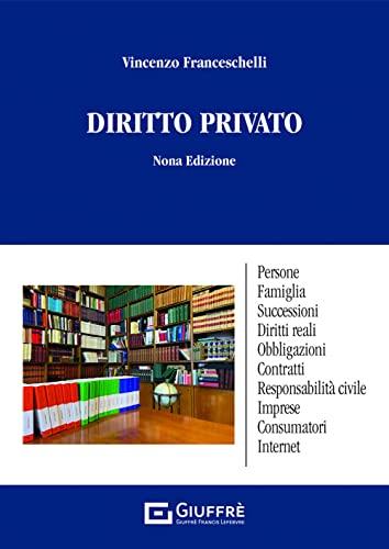 Diritto Privato: Persone, Famiglia, Successioni, Diritti Reali, Obbligazioni, Contratti, Responsabilità Civile, Imprese, Consumatori, Internet - IX Edizione