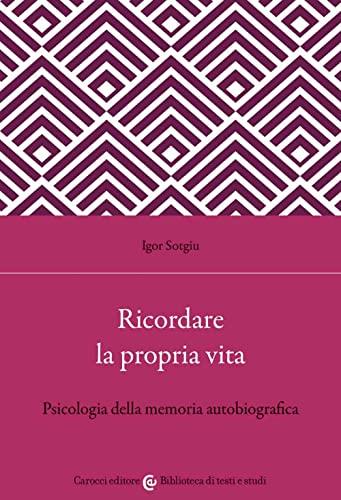 Ricordare la propria vita. Psicologia della memoria autobiografica