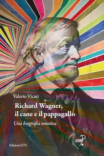 Richard Wagner, il cane e il pappagallo: una biografia emotiva