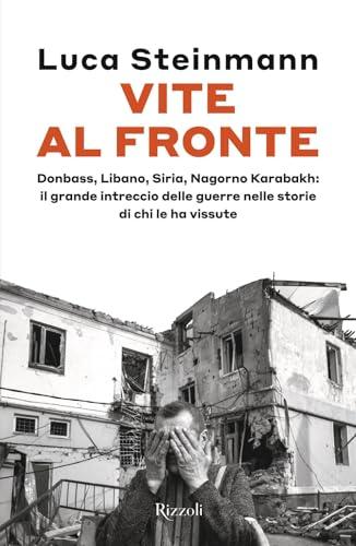 Vite al fronte. Donbass, Libano, Siria, Nagorno Karabakh: il grande intreccio delle guerre nelle storie di chi le ha vissute