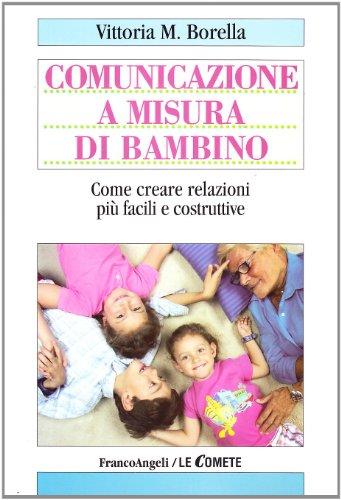 Comunicazione a misura di bambino. Come creare relazioni più facili e costruttive
