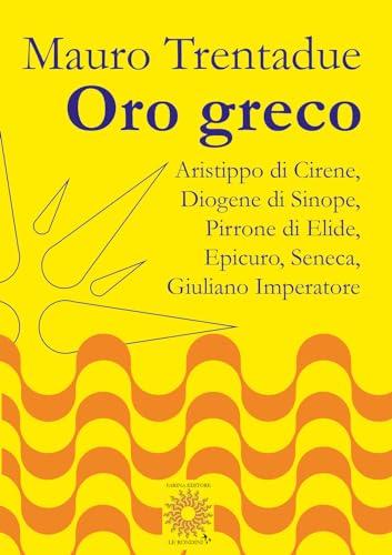 Oro greco. Aristippo, Diogene, Pirrone, Epicuro, Seneca, Giuliano