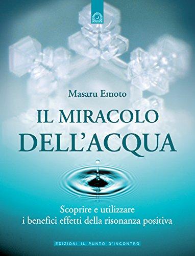 Il miracolo dell'acqua: Scoprire e utilizzare i benefici effetti della risonanza positiva (Nuove frontiere del pensiero)