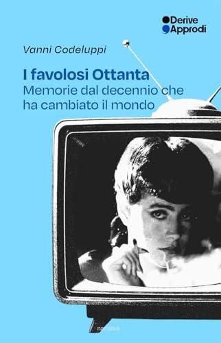 I favolosi Ottanta. Memorie dal decennio che ha cambiato il mondo