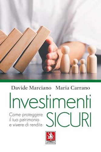 Investimenti sicuri. Come proteggere il tuo patrimonio e vivere di rendita