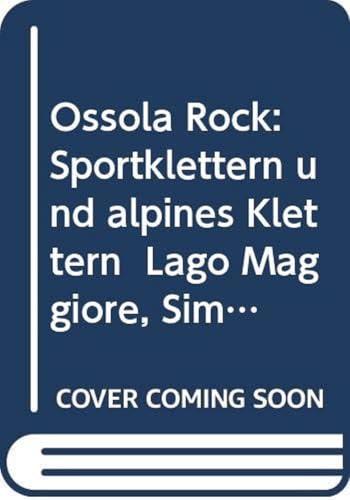 Ossola rock. Falesie e vie. Spit e Trad dal Lago Maggiore al Sempione. Valli Antigorio e Formazza
