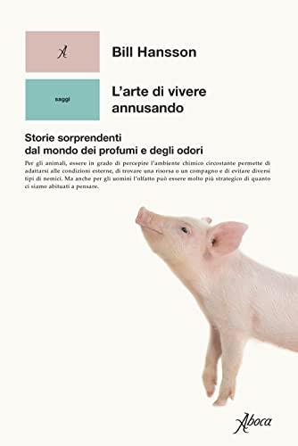 L'arte di vivere annusando. Storie sorprendenti dal mondo dei profumi e degli odori