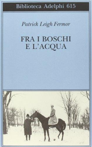 Fra i boschi e l'acqua - Patrick Leigh Fermor