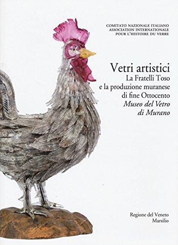 Corpus delle Collezioni del vetro post-classico nel Veneto. Ediz. illustrata. Vetri artistici. La Fratelli Toso e la produzione muranese di fine Ottocento. Museo del vetro di Murano (Vol. 6)