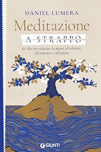 Meditazione a strappo: 60 idee per educare la mente al silenzio, all'armonia e all'amore