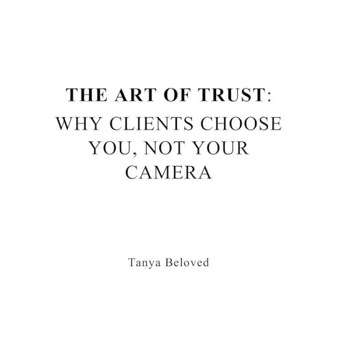 The Art of Trust: Why Clients Choose You, Not Your Camera