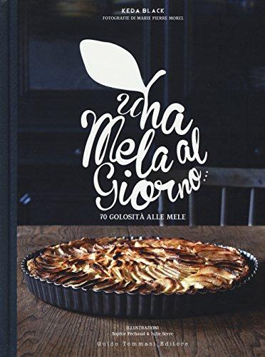 Una mela al giorno...: 70 ricette per celebrare il frutto più amato