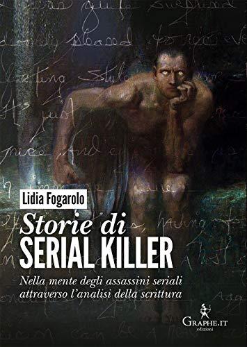 Storie di serial killer. Nella mente degli assassini seriali attraverso l’analisi della scrittura
